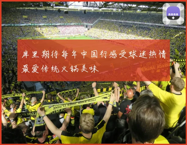 库里期待每年中国行感受球迷热情最爱传统火锅美味